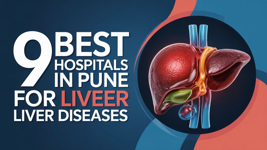 9 Best Hospitals in Pune for Liver Diseases Top Medical Centers and Expert Care Reviews